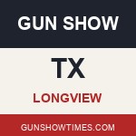 Longview Texas Gun Show
